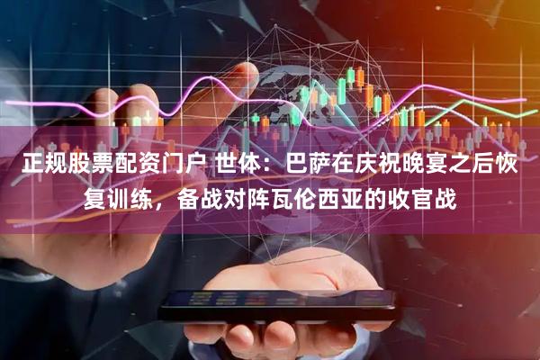 正规股票配资门户 世体：巴萨在庆祝晚宴之后恢复训练，备战对阵瓦伦西亚的收官战